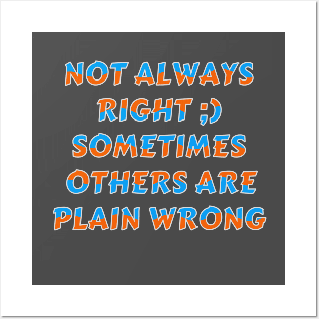 Not Always Right Sarcastic Humor Typography Wall Art by jr7 original designs